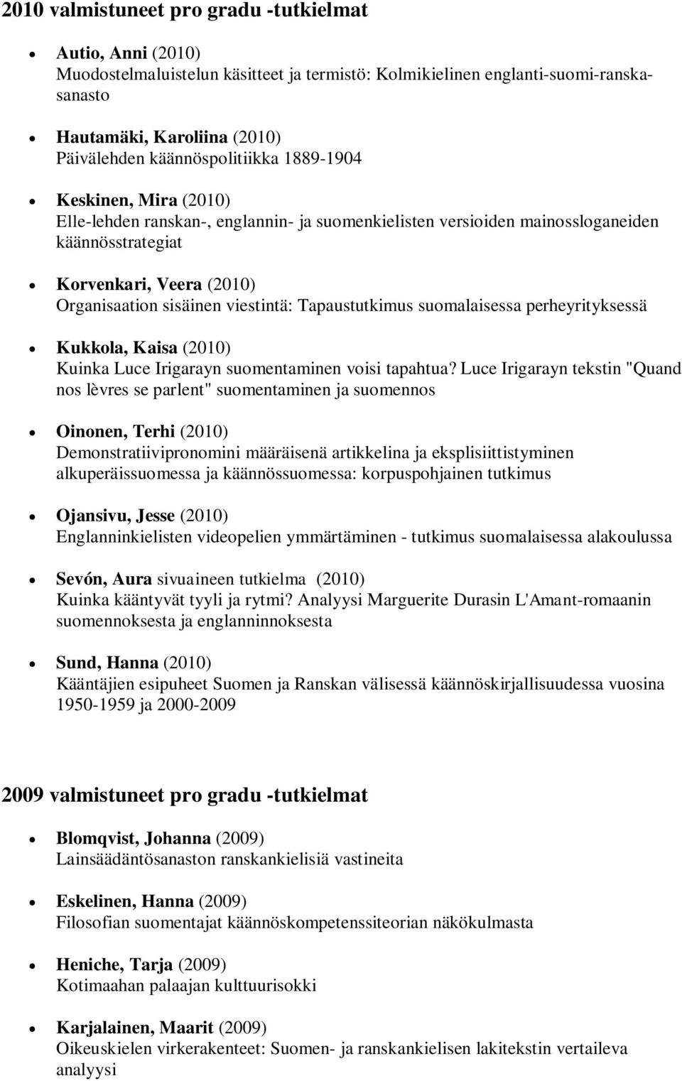 viestintä: Tapaustutkimus suomalaisessa perheyrityksessä Kukkola, Kaisa (2010) Kuinka Luce Irigarayn suomentaminen voisi tapahtua?