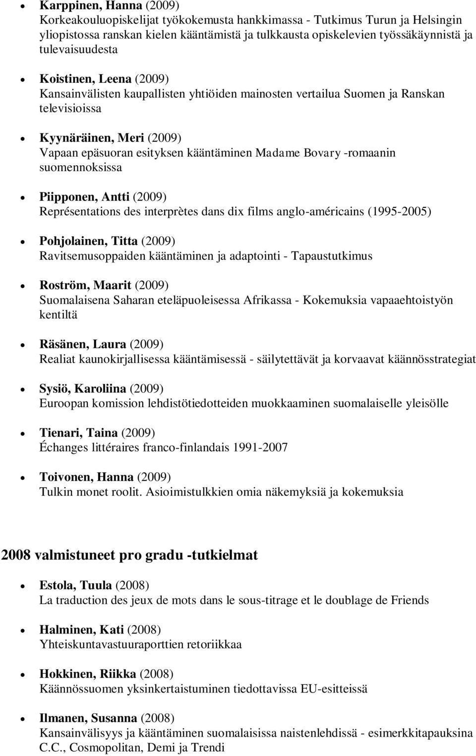 Madame Bovary -romaanin suomennoksissa Piipponen, Antti (2009) Représentations des interprètes dans dix films anglo-américains (1995-2005) Pohjolainen, Titta (2009) Ravitsemusoppaiden kääntäminen ja