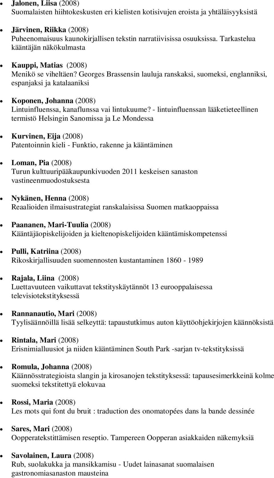 Georges Brassensin lauluja ranskaksi, suomeksi, englanniksi, espanjaksi ja katalaaniksi Koponen, Johanna (2008) Lintuinfluenssa, kanaflunssa vai lintukuume?