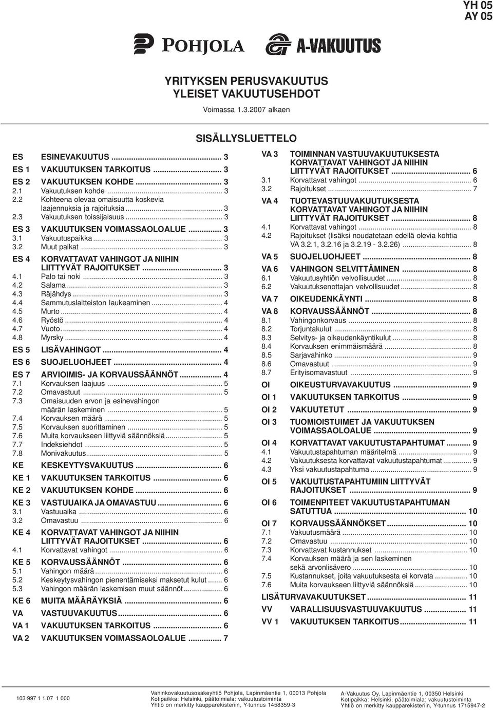 .. 3 ES 4 KORVATTAVAT VAHINGOT JA NIIHIN LIITTYVÄT RAJOITUKSET... 3 4.1 Palo tai noki... 3 4.2 Salama... 3 4.3 Räjähdys... 3 4.4 Sammutuslaitteiston laukeaminen... 4 4.5 Murto... 4 4.6 Ryöstö... 4 4.7 Vuoto.