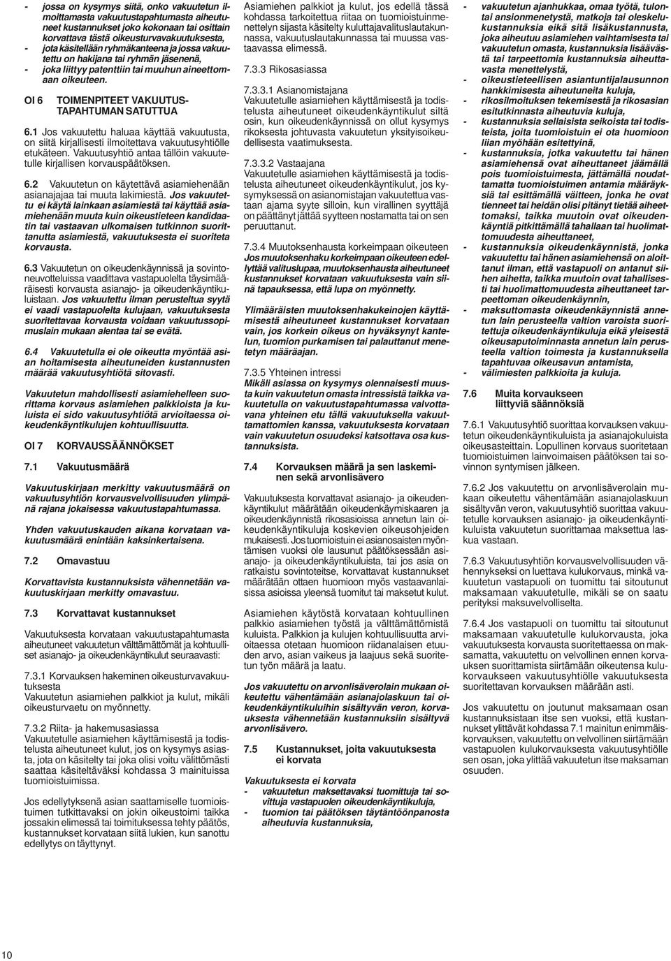 1 Jos vakuutettu haluaa käyttää vakuutusta, on siitä kirjallisesti ilmoitettava vakuutusyhtiölle etukäteen. Vakuutusyhtiö antaa tällöin vakuutetulle kirjallisen korvauspäätöksen. 6.