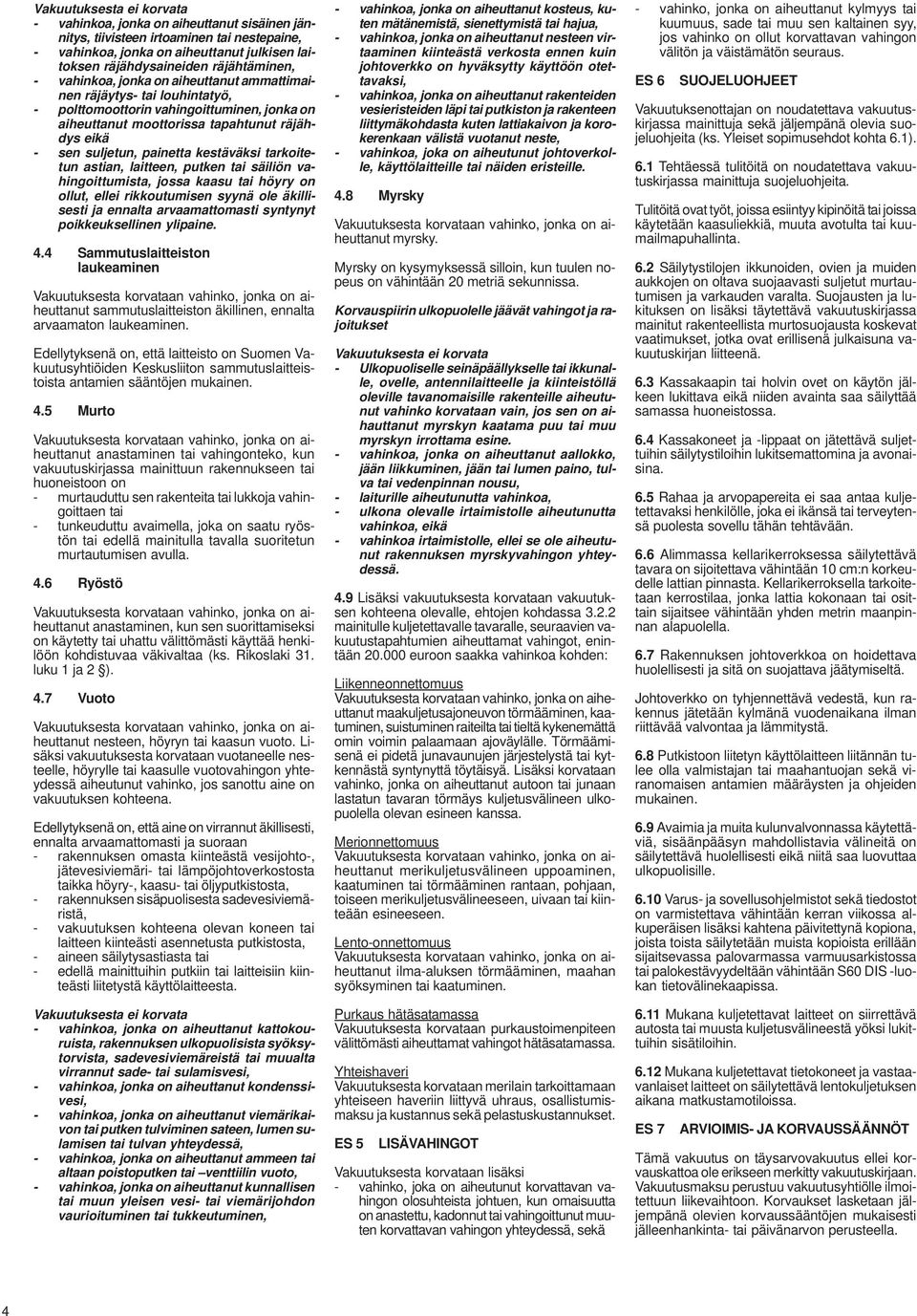 kestäväksi tarkoitetun astian, laitteen, putken tai säiliön vahingoittumista, jossa kaasu tai höyry on ollut, ellei rikkoutumisen syynä ole äkillisesti ja ennalta arvaamattomasti syntynyt