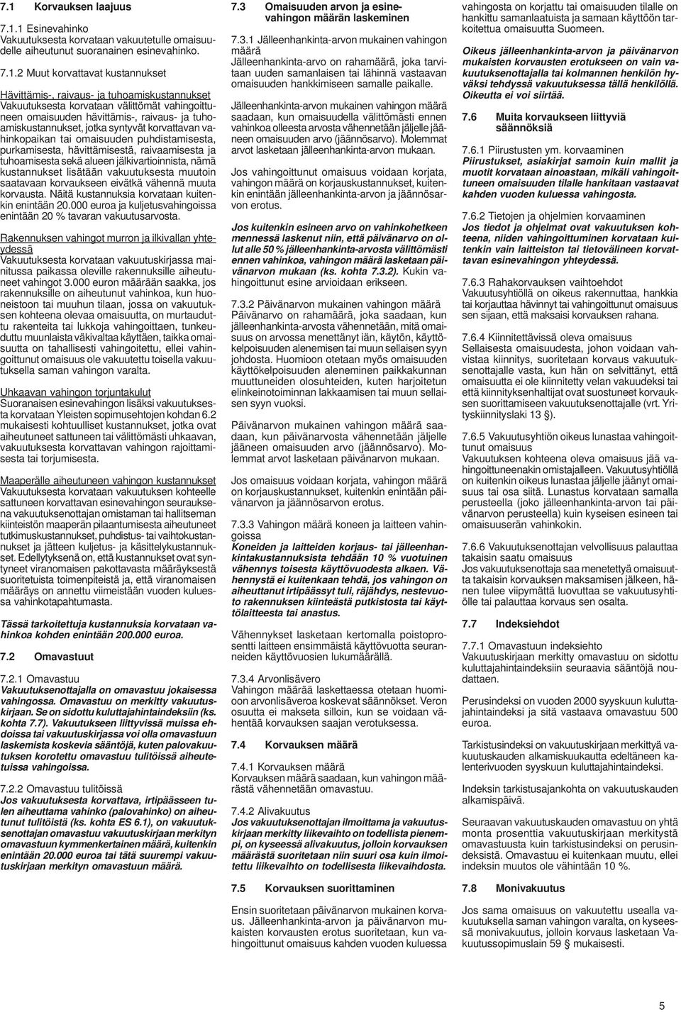 puhdistamisesta, purkamisesta, hävittämisestä, raivaamisesta ja tuhoamisesta sekä alueen jälkivartioinnista, nämä kustannukset lisätään vakuutuksesta muutoin saatavaan korvaukseen eivätkä vähennä