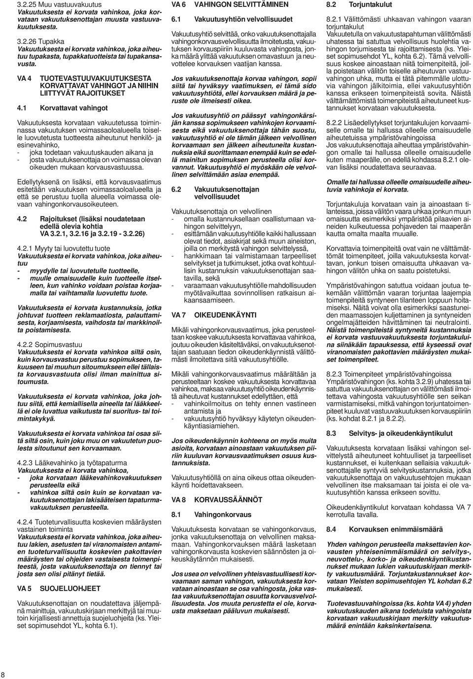 1 Korvattavat vahingot Vakuutuksesta korvataan vakuutetussa toiminnassa vakuutuksen voimassaoloalueella toiselle luovutetusta tuotteesta aiheutunut henkilö- ja esinevahinko, - joka todetaan