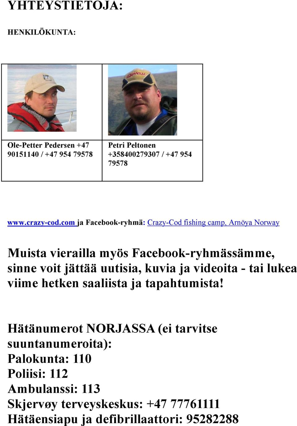 com ja Facebook-ryhmä: Crazy-Cod fishing camp, Arnöya Norway Muista vierailla myös Facebook-ryhmässämme, sinne voit jättää