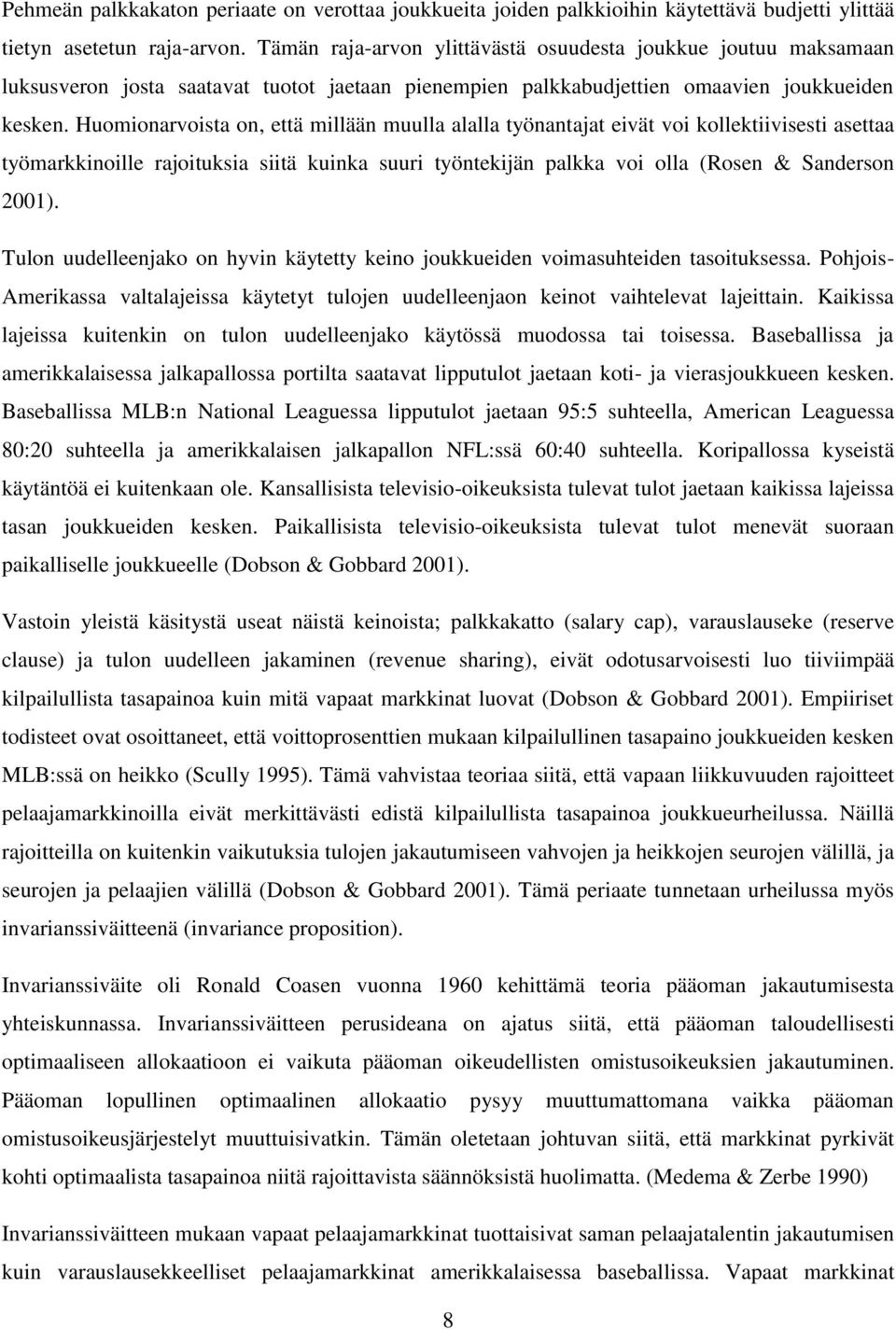 Huomionarvoista on, että millään muulla alalla työnantajat eivät voi kollektiivisesti asettaa työmarkkinoille rajoituksia siitä kuinka suuri työntekijän palkka voi olla (Rosen & Sanderson 2001).