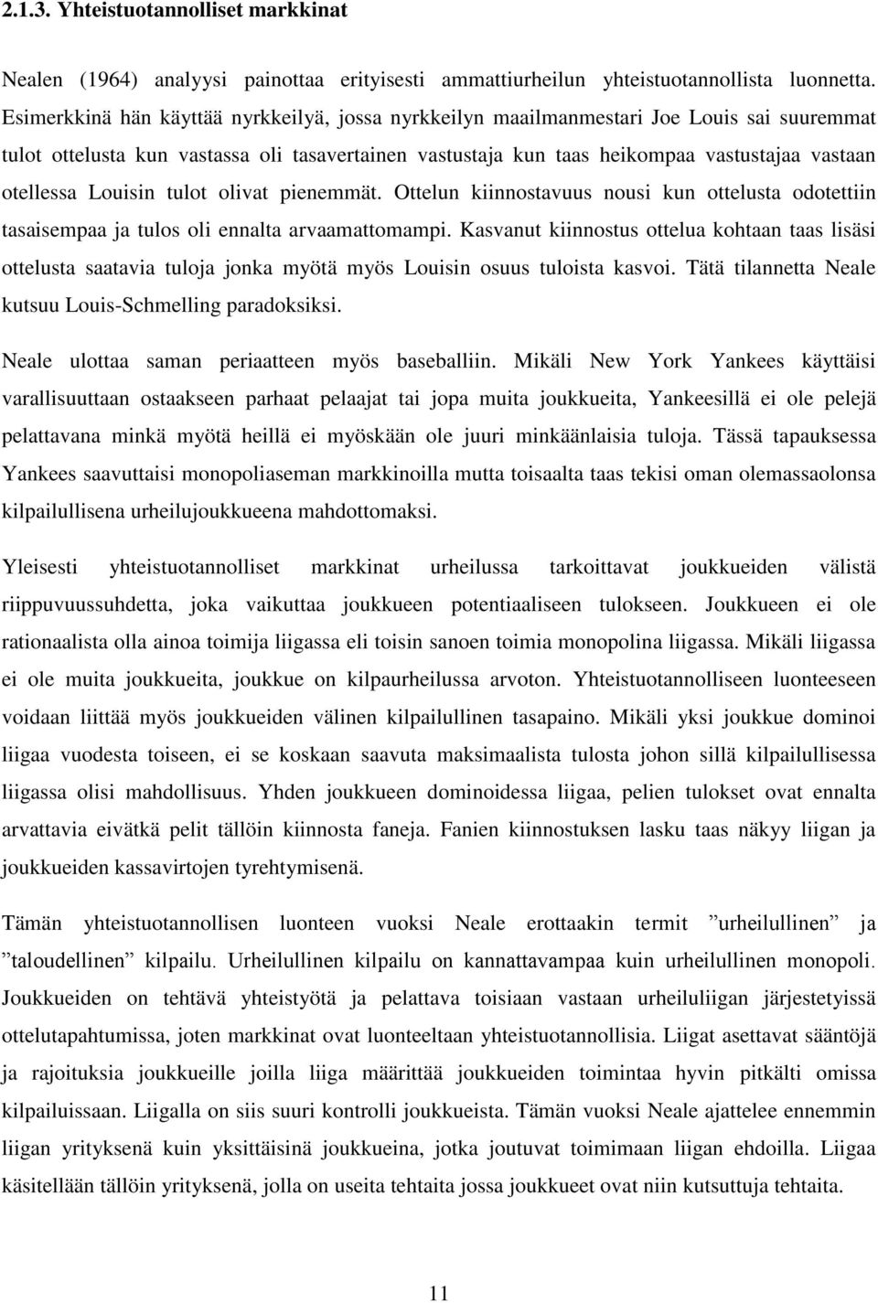 Louisin tulot olivat pienemmät. Ottelun kiinnostavuus nousi kun ottelusta odotettiin tasaisempaa ja tulos oli ennalta arvaamattomampi.