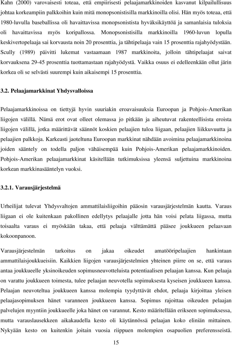 Monopsonistisilla markkinoilla 1960-luvun lopulla keskivertopelaaja sai korvausta noin 20 prosenttia, ja tähtipelaaja vain 15 prosenttia rajahyödystään.