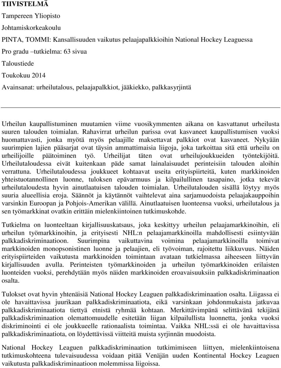 Rahavirrat urheilun parissa ovat kasvaneet kaupallistumisen vuoksi huomattavasti, jonka myötä myös pelaajille maksettavat palkkiot ovat kasvaneet.