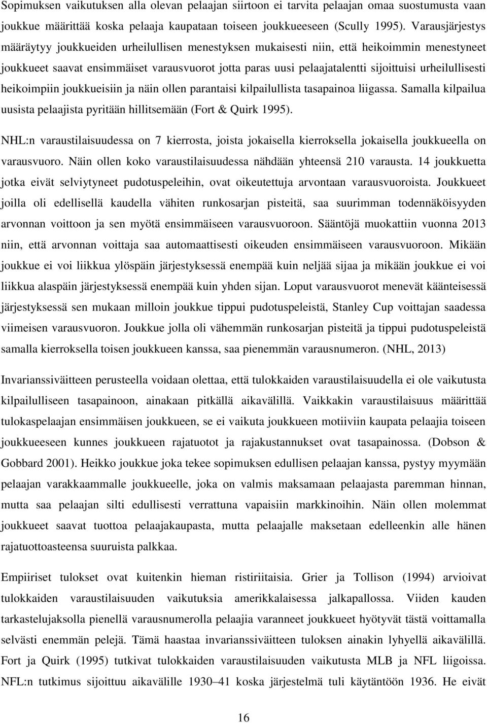 urheilullisesti heikoimpiin joukkueisiin ja näin ollen parantaisi kilpailullista tasapainoa liigassa. Samalla kilpailua uusista pelaajista pyritään hillitsemään (Fort & Quirk 1995).