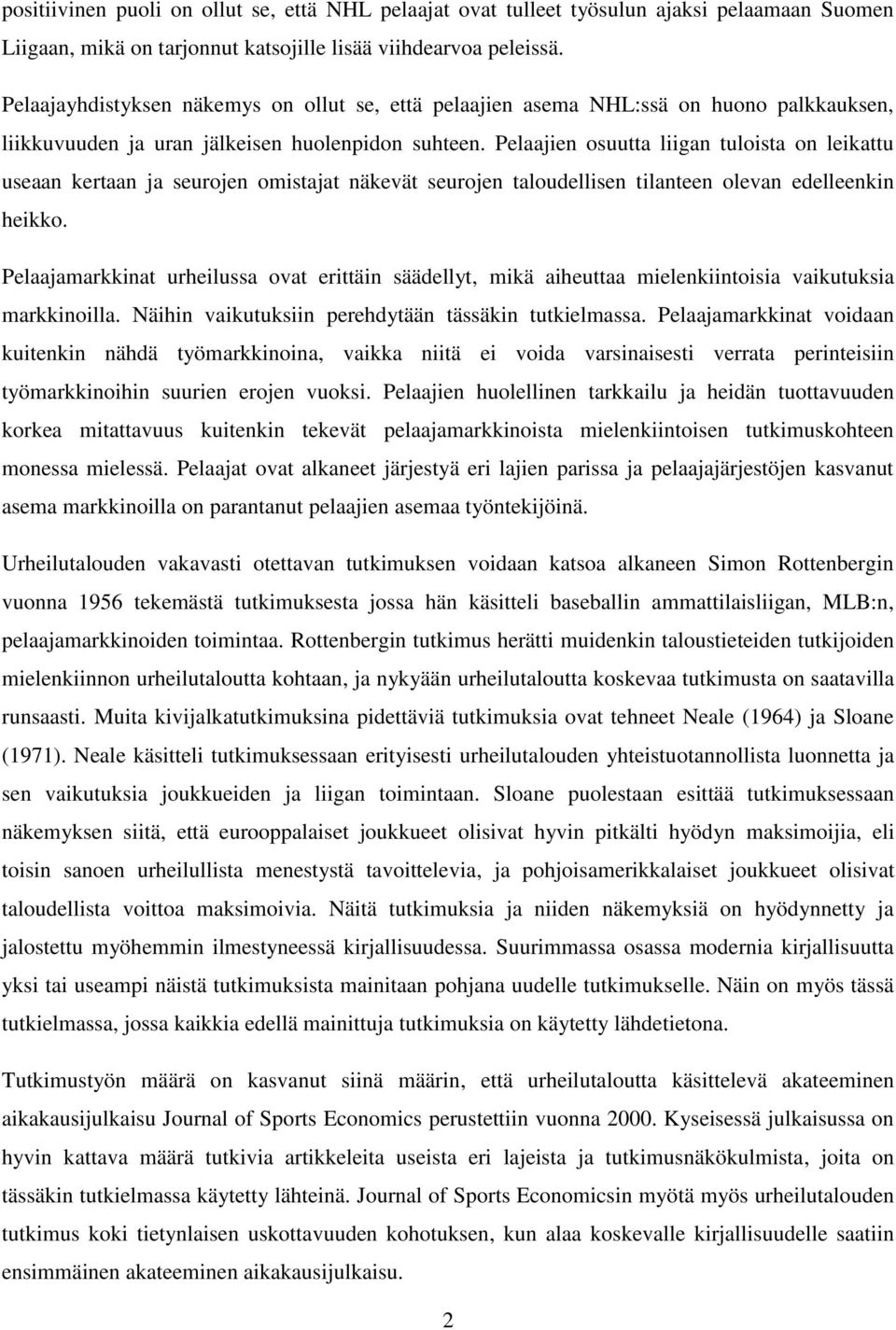 Pelaajien osuutta liigan tuloista on leikattu useaan kertaan ja seurojen omistajat näkevät seurojen taloudellisen tilanteen olevan edelleenkin heikko.