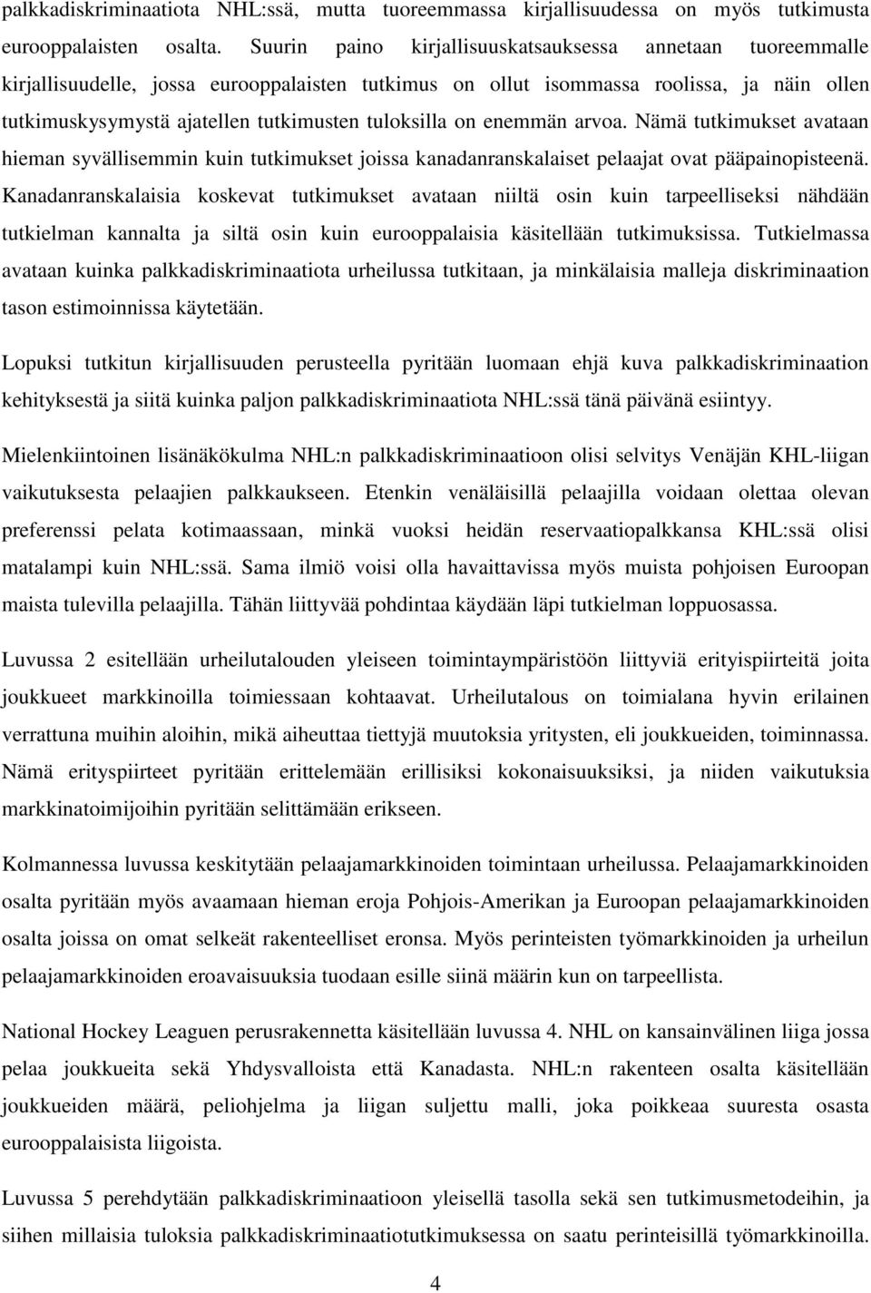 tuloksilla on enemmän arvoa. Nämä tutkimukset avataan hieman syvällisemmin kuin tutkimukset joissa kanadanranskalaiset pelaajat ovat pääpainopisteenä.