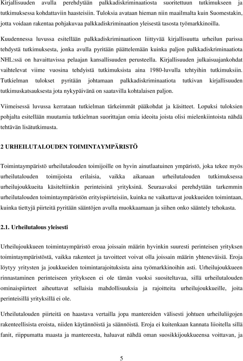 Kuudennessa luvussa esitellään palkkadiskriminaatioon liittyvää kirjallisuutta urheilun parissa tehdystä tutkimuksesta, jonka avulla pyritään päättelemään kuinka paljon palkkadiskriminaatiota NHL:ssä