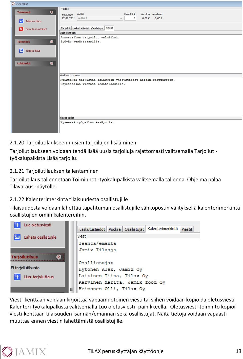 22 Kalenterimerkintä tilaisuudesta osallistujille Tilaisuudesta voidaan lähettää tapahtuman osallistujille sähköpostin välityksellä kalenterimerkintä osallistujien omiin kalentereihin.