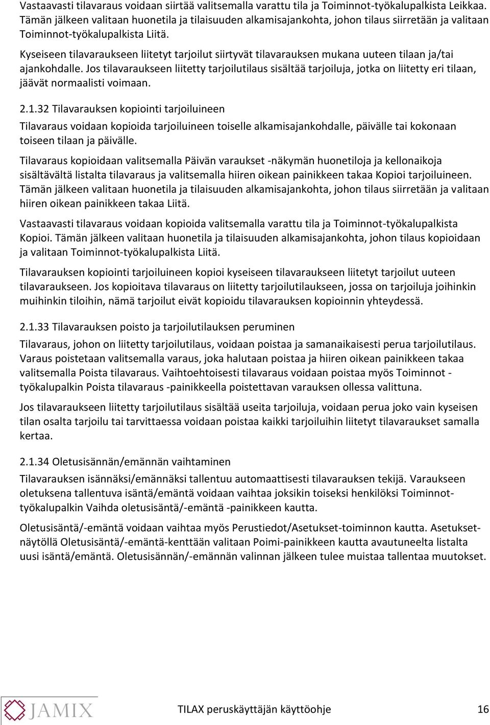 Kyseiseen tilavaraukseen liitetyt tarjoilut siirtyvät tilavarauksen mukana uuteen tilaan ja/tai ajankohdalle.