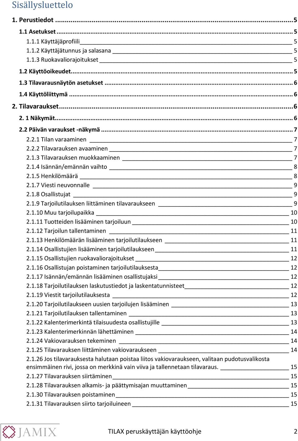 1.5 Henkilömäärä 8 2.1.7 Viesti neuvonnalle 9 2.1.8 Osallistujat 9 2.1.9 Tarjoilutilauksen liittäminen tilavaraukseen 9 2.1.10 Muu tarjoilupaikka 10 2.1.11 Tuotteiden lisääminen tarjoiluun 10 2.1.12 Tarjoilun tallentaminen 11 2.