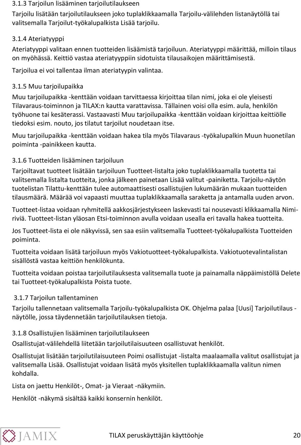 Keittiö vastaa ateriatyyppiin sidotuista tilausaikojen määrittämisestä. Tarjoilua ei voi tallentaa ilman ateriatyypin valintaa. 3.1.