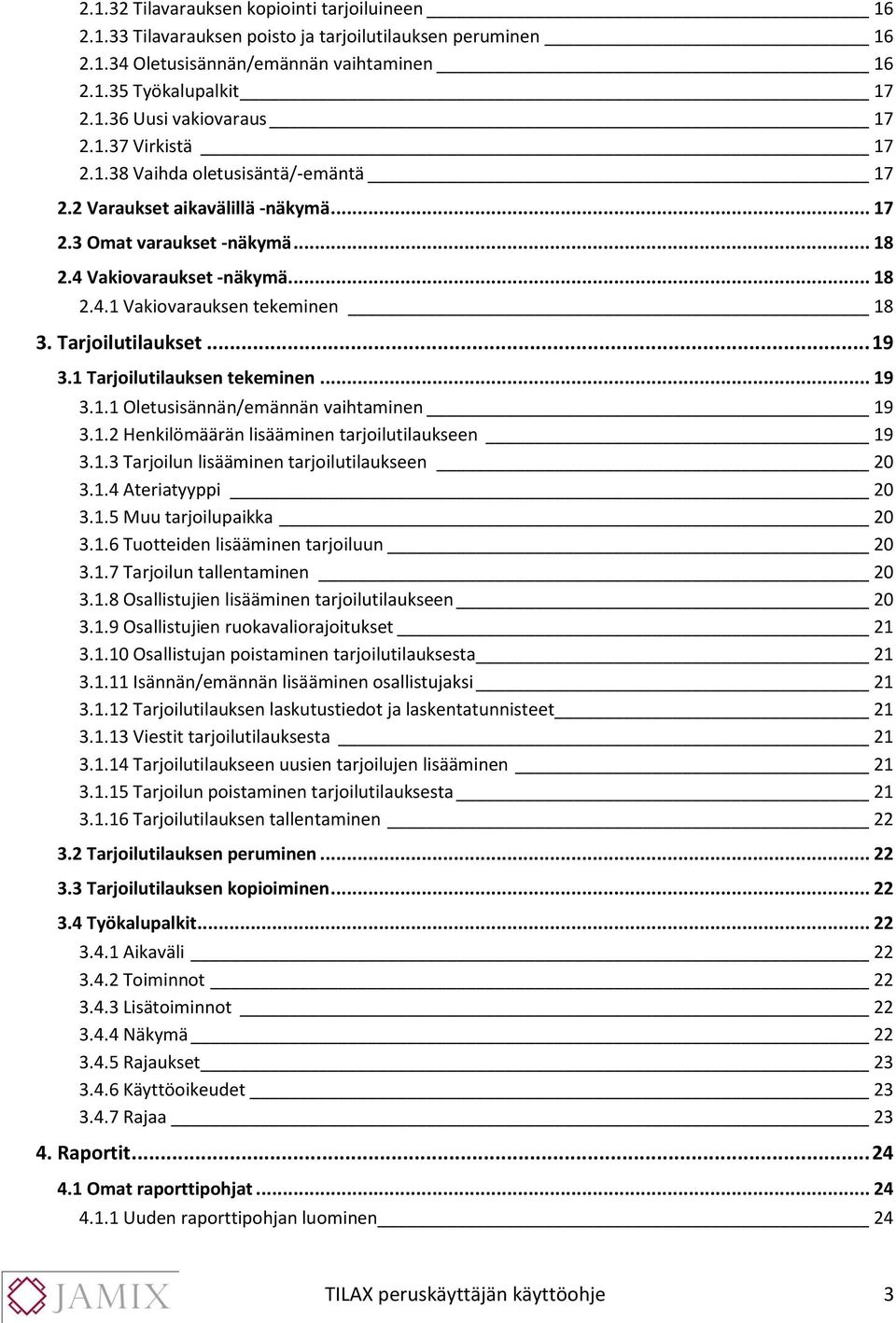 Tarjoilutilaukset... 19 3.1 Tarjoilutilauksen tekeminen... 19 3.1.1 Oletusisännän/emännän vaihtaminen 19 3.1.2 Henkilömäärän lisääminen tarjoilutilaukseen 19 3.1.3 Tarjoilun lisääminen tarjoilutilaukseen 20 3.