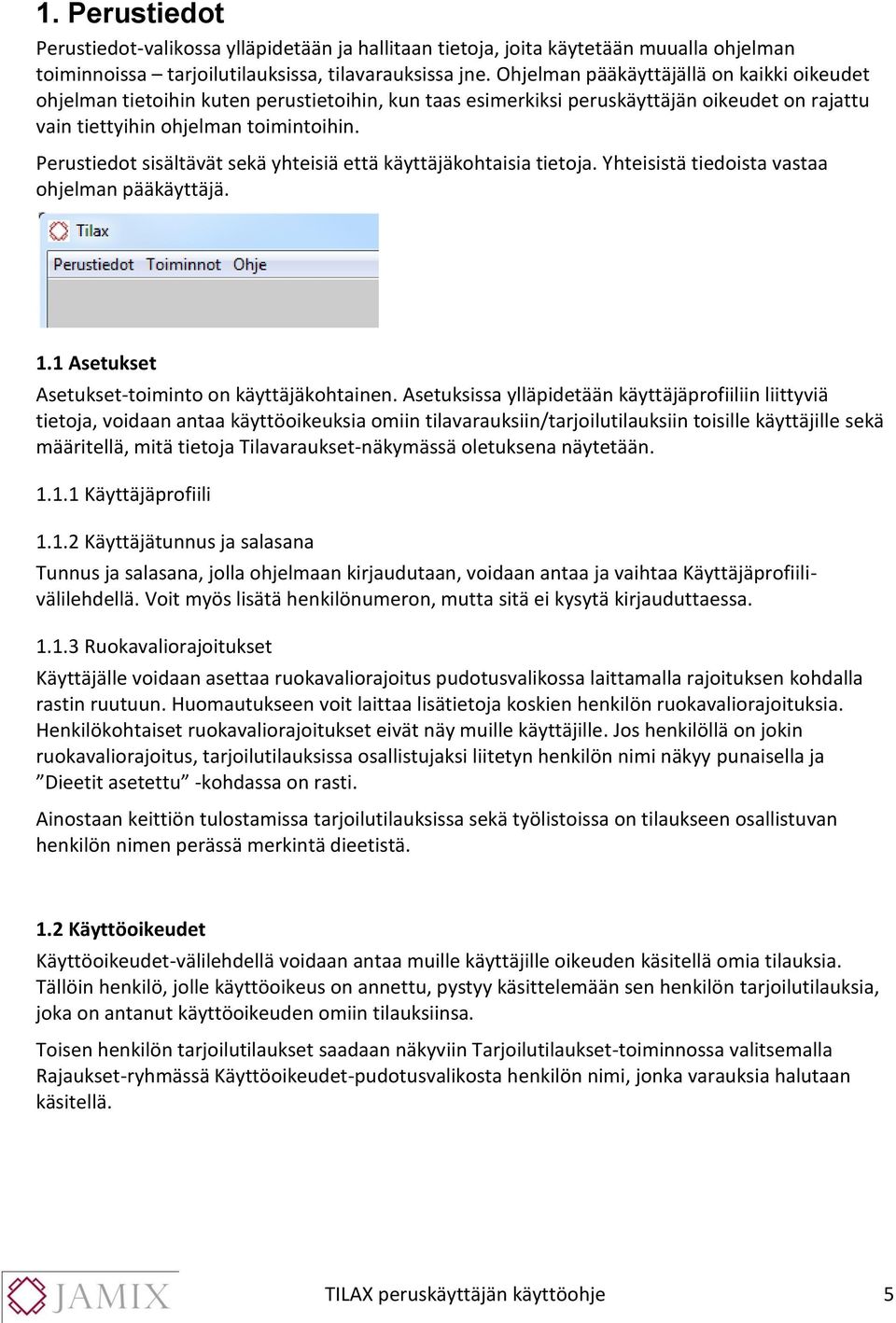 Perustiedot sisältävät sekä yhteisiä että käyttäjäkohtaisia tietoja. Yhteisistä tiedoista vastaa ohjelman pääkäyttäjä. 1.1 Asetukset Asetukset-toiminto on käyttäjäkohtainen.