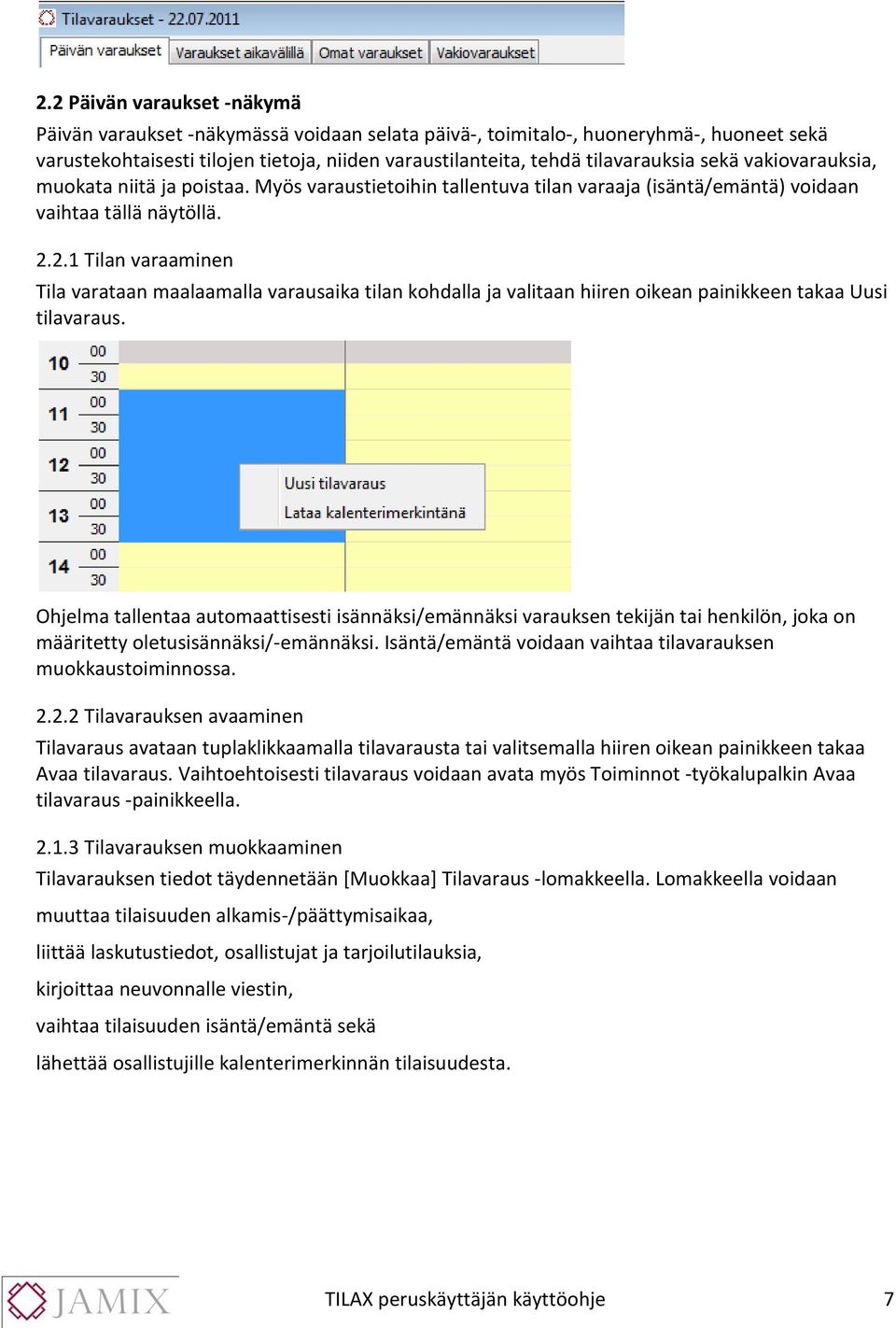 2.1 Tilan varaaminen Tila varataan maalaamalla varausaika tilan kohdalla ja valitaan hiiren oikean painikkeen takaa Uusi tilavaraus.