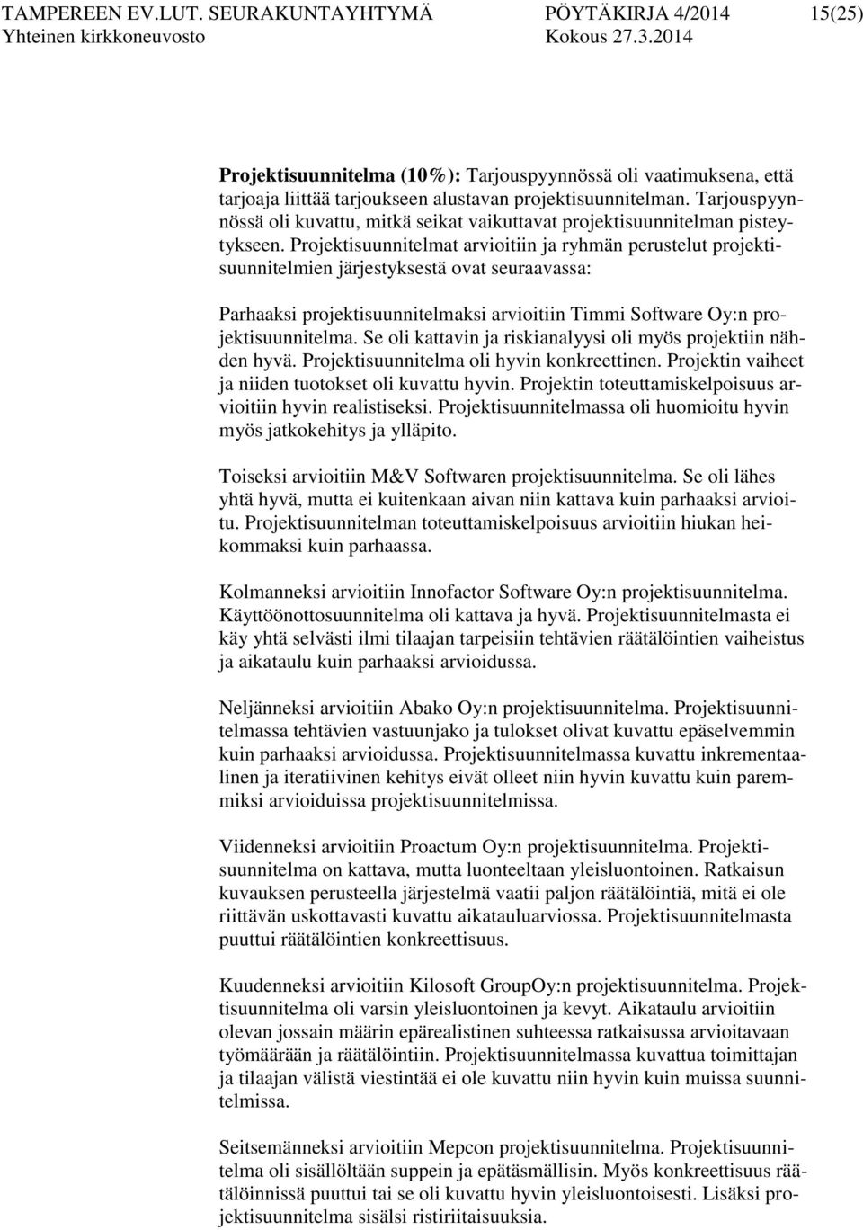 Projektisuunnitelmat arvioitiin ja ryhmän perustelut projektisuunnitelmien järjestyksestä ovat seuraavassa: Parhaaksi projektisuunnitelmaksi arvioitiin Timmi Software Oy:n projektisuunnitelma.