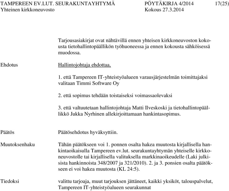 Ehdotus Hallintojohtaja ehdottaa, 1. että Tampereen IT-yhteistyöalueen varausjärjestelmän toimittajaksi valitaan Timmi Software Oy 2. että sopimus tehdään toistaiseksi voimassaolevaksi 3.