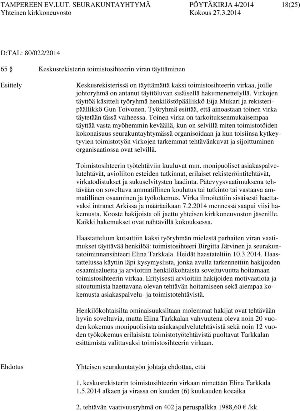 johtoryhmä on antanut täyttöluvan sisäisellä hakumenettelyllä. Virkojen täyttöä käsitteli työryhmä henkilöstöpäällikkö Eija Mukari ja rekisteripäällikkö Gun Toivonen.