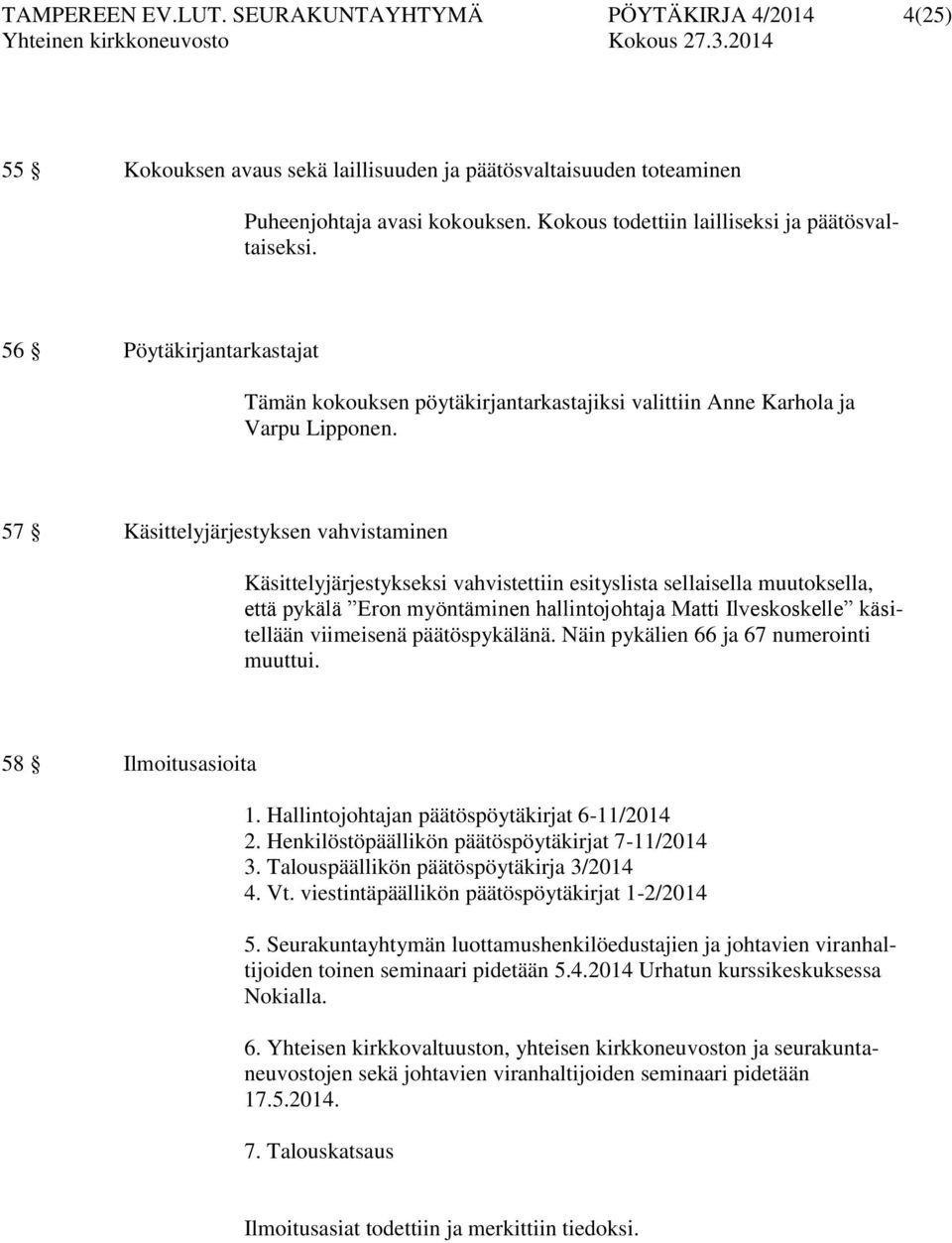 57 Käsittelyjärjestyksen vahvistaminen Käsittelyjärjestykseksi vahvistettiin esityslista sellaisella muutoksella, että pykälä Eron myöntäminen hallintojohtaja Matti Ilveskoskelle käsitellään