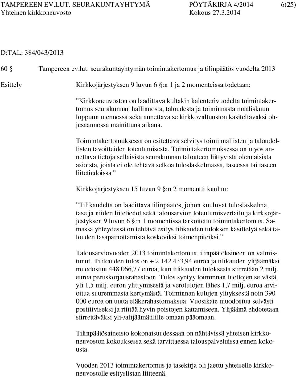 toimintakertomus seurakunnan hallinnosta, taloudesta ja toiminnasta maaliskuun loppuun mennessä sekä annettava se kirkkovaltuuston käsiteltäväksi ohjesäännössä mainittuna aikana.