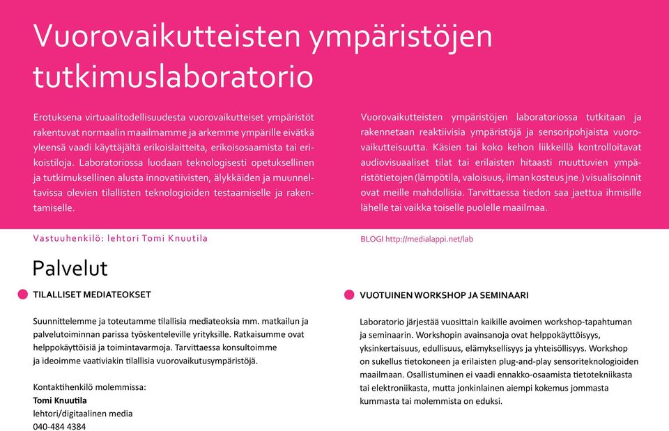 Laboratoriossa luodaan teknologisesti opetuksellinen ja tutkimuksellinen alusta innovatiivisten, älykkäiden ja muunneltavissa olevien tilallisten teknologioiden testaamiselle ja rakentamiselle.