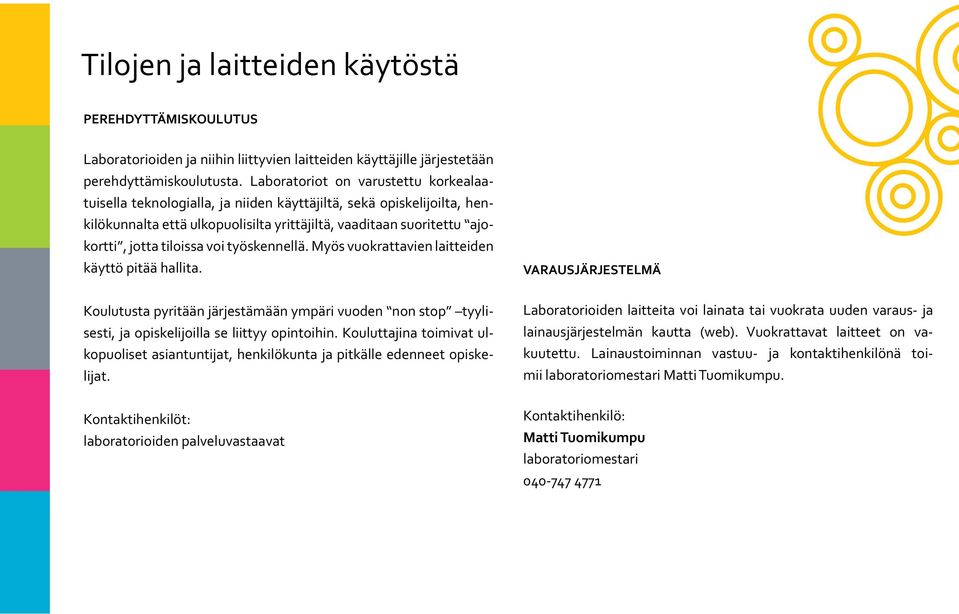 voi työskennellä. Myös vuokrattavien laitteiden käyttö pitää hallita. VARAUSJÄRJESTELMÄ Koulutusta pyritään järjestämään ympäri vuoden non stop tyylisesti, ja opiskelijoilla se liittyy opintoihin.