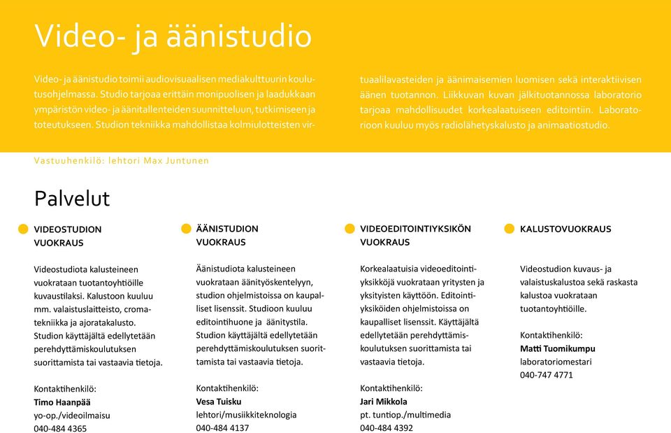 Studion tekniikka mahdollistaa kolmiulotteisten vir- tuaalilavasteiden ja äänimaisemien luomisen sekä interaktiivisen äänen tuotannon.