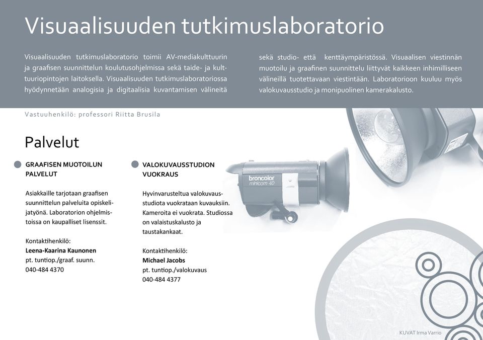 Visuaalisen viestinnän muotoilu ja graafinen suunnittelu liittyvät kaikkeen inhimilliseen välineillä tuotettavaan viestintään. Laboratorioon kuuluu myös valokuvausstudio ja monipuolinen kamerakalusto.