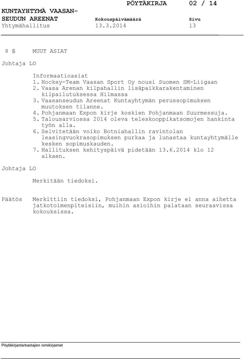 Pohjanmaan Expon kirje koskien Pohjanmaan Suurmessuja. 5. Talousarviossa 2014 oleva teleskooppikatsomojen hankinta työn alla. 6.