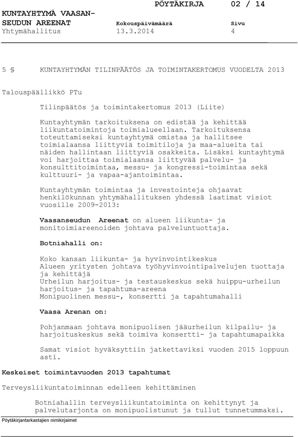 liikuntatoimintoja toimialueellaan. Tarkoituksensa toteuttamiseksi kuntayhtymä omistaa ja hallitsee toimialaansa liittyviä toimitiloja ja maa-alueita tai näiden hallintaan liittyviä osakkeita.