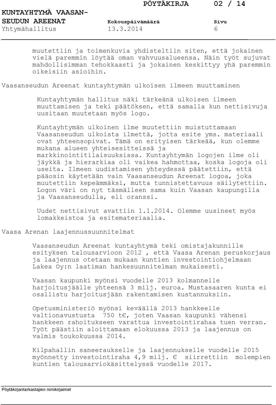 Vaasanseudun Areenat kuntayhtymän ulkoisen ilmeen muuttaminen Kuntayhtymän hallitus näki tärkeänä ulkoisen ilmeen muuttamisen ja teki päätöksen, että samalla kun nettisivuja uusitaan muutetaan myös