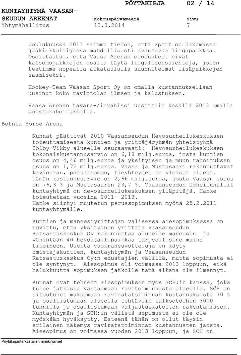 Hockey-Team Vaasan Sport Oy on omalla kustannuksellaan uusinut koko ravintolan ilmeen ja kalustuksen. Vaasa Arenan tavara-/invahissi uusittiin kesällä 2013 omalla poistorahoituksella.