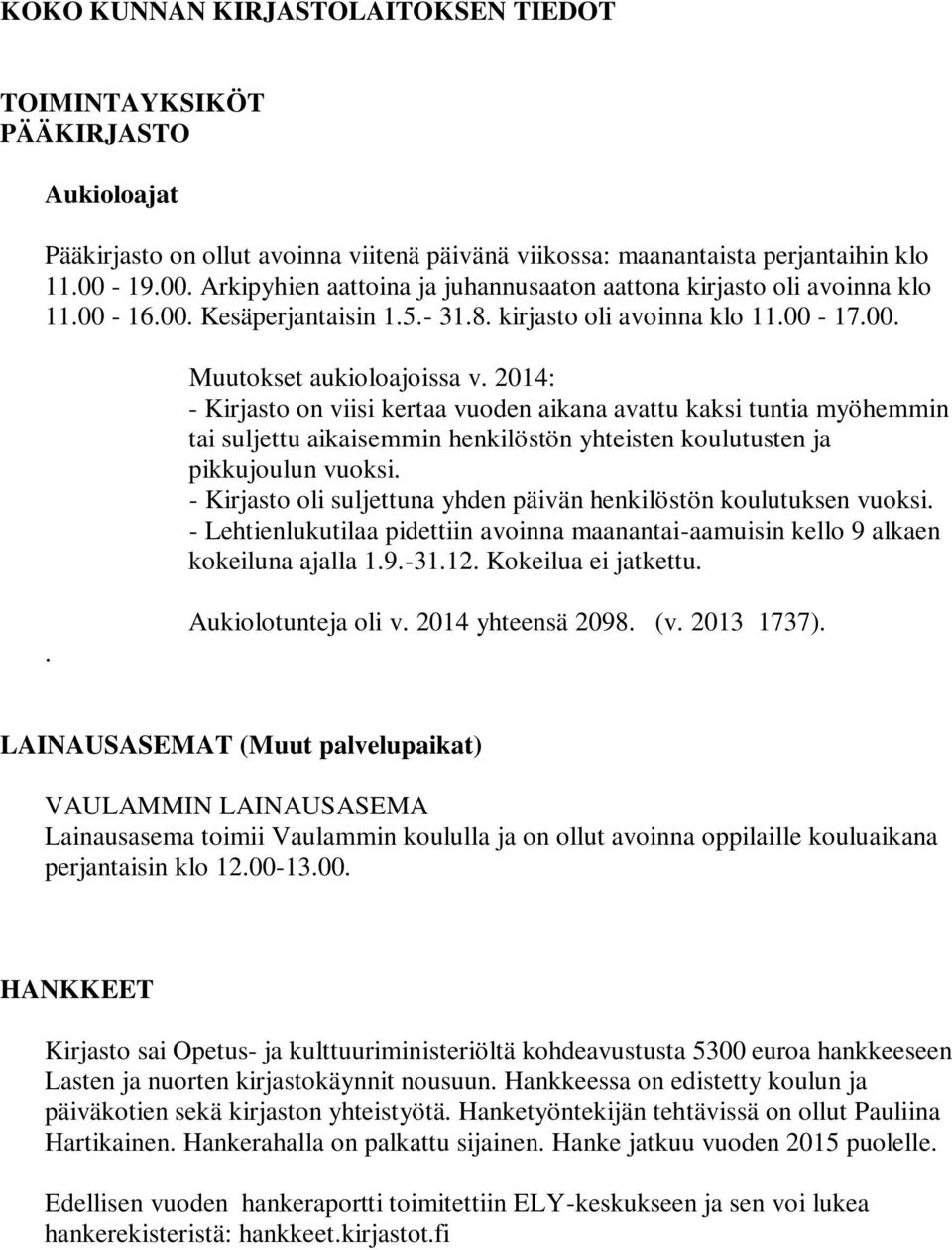 2014: - Kirjasto on viisi kertaa vuoden aikana avattu kaksi tuntia myöhemmin tai suljettu aikaisemmin henkilöstön yhteisten koulutusten ja pikkujoulun vuoksi.