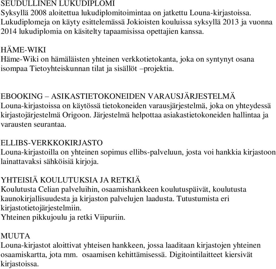 HÄME-WIKI Häme-Wiki on hämäläisten yhteinen verkkotietokanta, joka on syntynyt osana isompaa Tietoyhteiskunnan tilat ja sisällöt projektia.