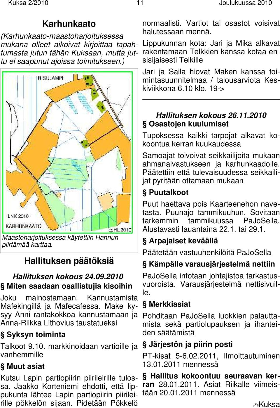 Lippukunnan kota: Jari ja Mika alkavat rakentamaan Telkkien kanssa kotaa ensisijaisesti Telkille Jari ja Saila hiovat Maken kanssa toimintasuunnitelmaa / talousarviota Keskiviikkona 6.10 klo.