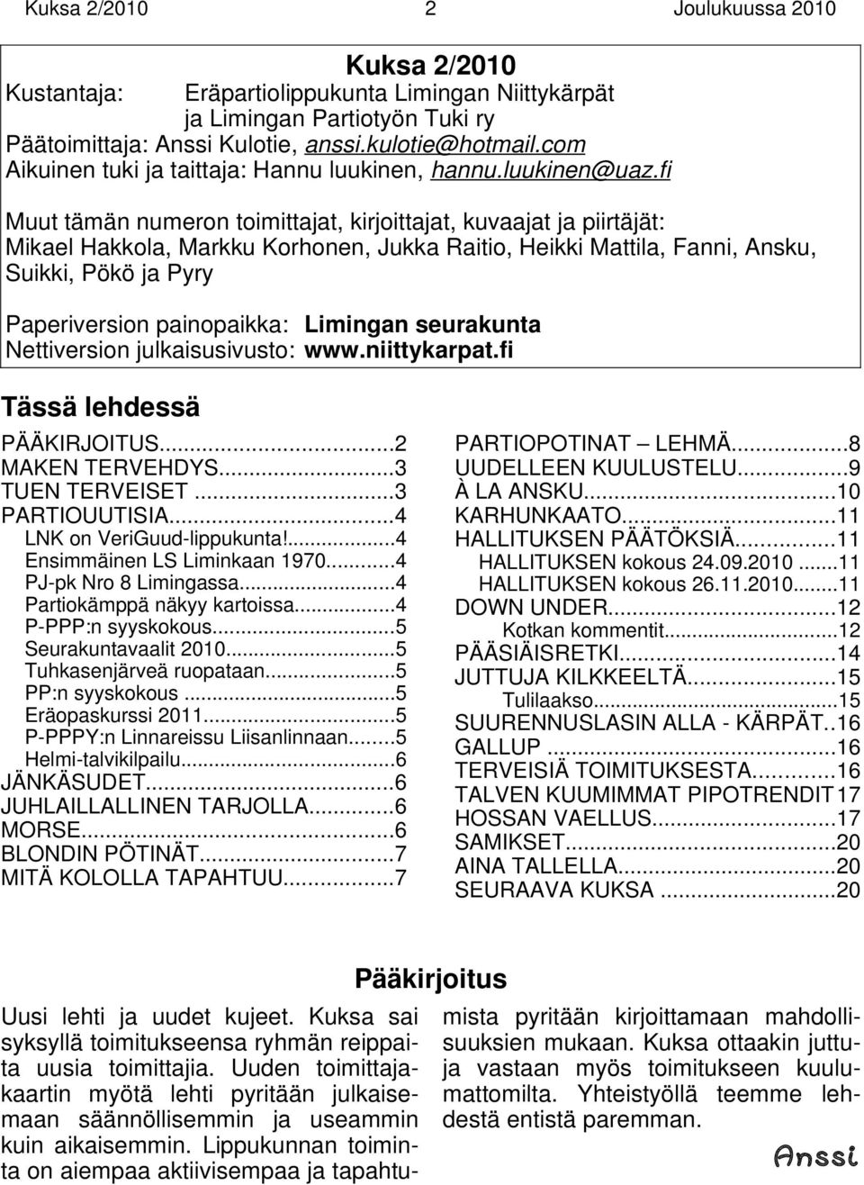 fi Muut tämän numeron toimittajat, kirjoittajat, kuvaajat ja piirtäjät: Mikael Hakkola, Markku Korhonen, Jukka Raitio, Heikki Mattila, Fanni, Ansku, Suikki, Pökö ja Pyry Paperiversion painopaikka: