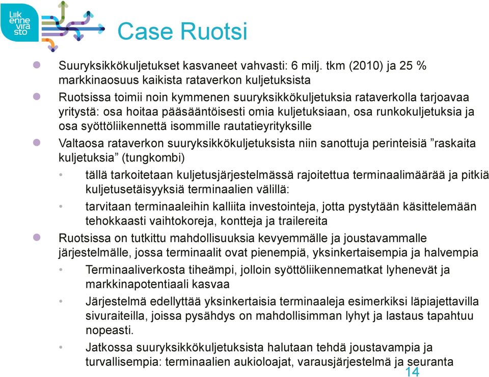 kuljetuksiaan, osa runkokuljetuksia ja osa syöttöliikennettä isommille rautatieyrityksille Valtaosa rataverkon suuryksikkökuljetuksista niin sanottuja perinteisiä raskaita kuljetuksia (tungkombi)