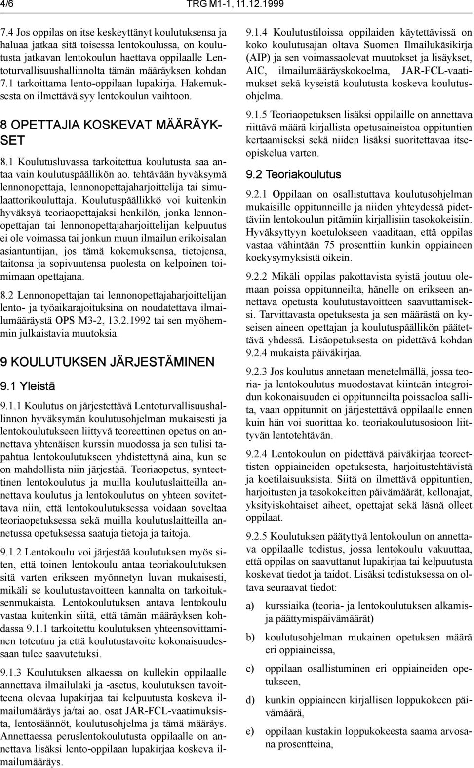 kohdan 7.1 tarkoittama lento-oppilaan lupakirja. Hakemuksesta on ilmettävä syy lentokoulun vaihtoon. 8 OPETTAJIA KOSKEVAT MÄÄRÄYK- SET 8.