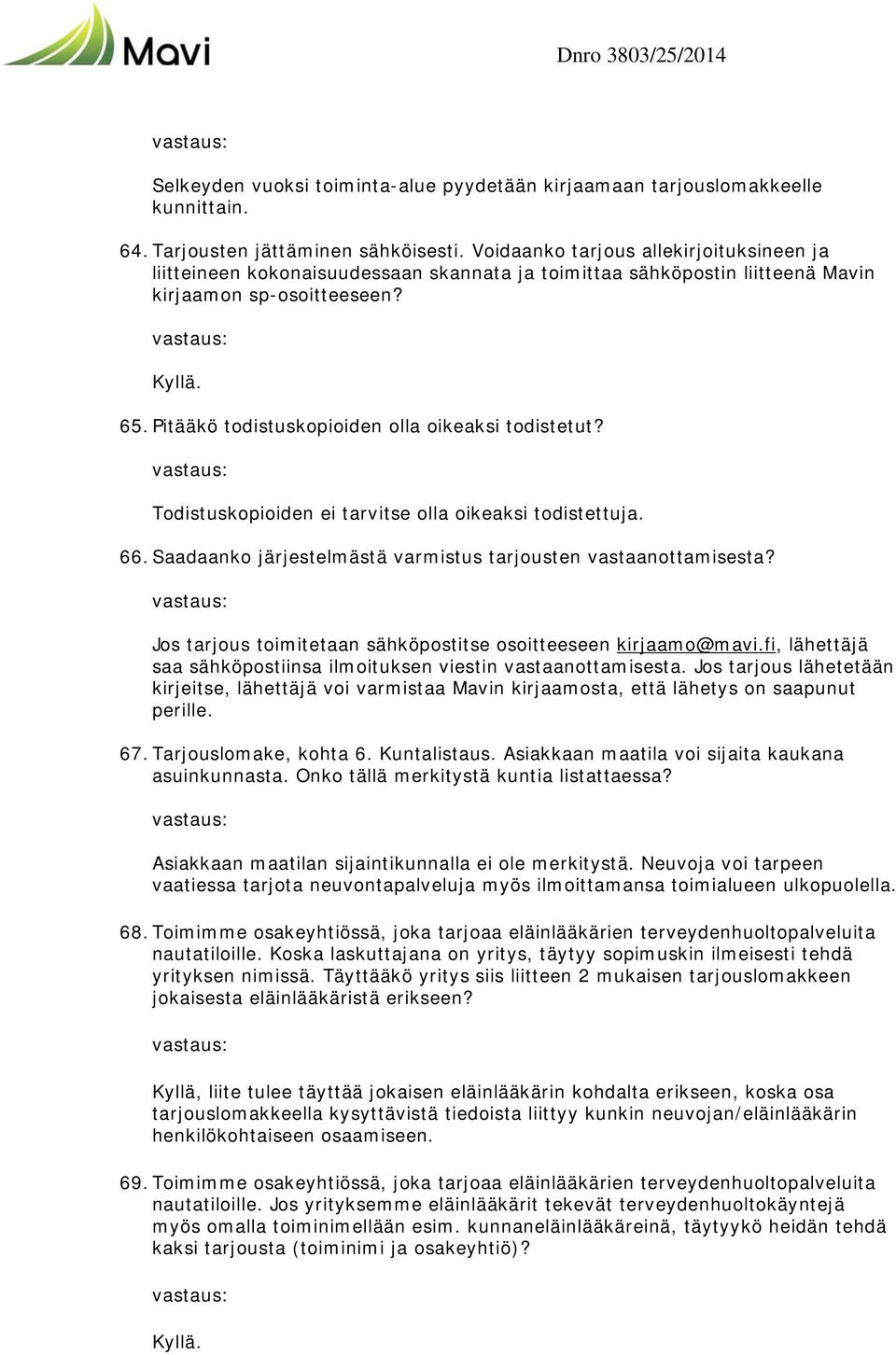 Pitääkö todistuskopioiden olla oikeaksi todistetut? Todistuskopioiden ei tarvitse olla oikeaksi todistettuja. 66. Saadaanko järjestelmästä varmistus tarjousten vastaanottamisesta?