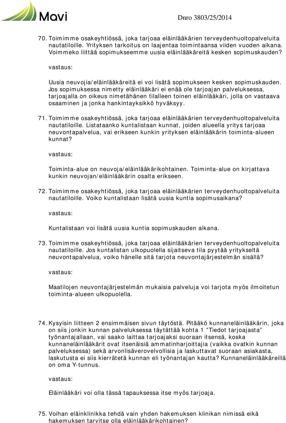 Jos sopimuksessa nimetty eläinlääkäri ei enää ole tarjoajan palveluksessa, tarjoajalla on oikeus nimetähänen tilalleen toinen eläinlääkäri, jolla on vastaava osaaminen ja jonka hankintayksikkö