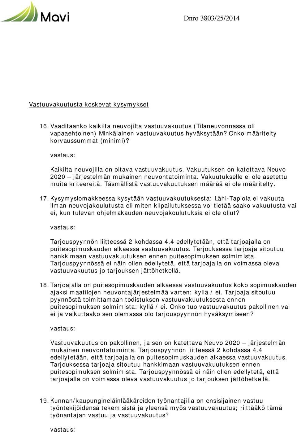 Vakuutukselle ei ole asetettu muita kriteereitä. Täsmällistä vastuuvakuutuksen määrää ei ole määritelty. 17.