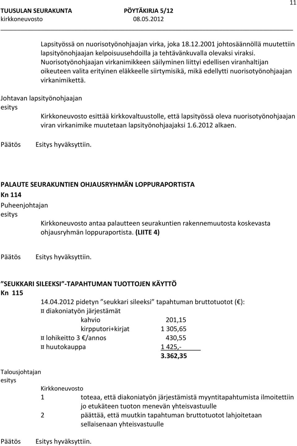 Johtavan lapsityönohjaajan esittää kirkkovaltuustolle, että lapsityössä oleva nuorisotyönohjaajan viran virkanimike muutetaan lapsityönohjaajaksi 1.6.2012 alkaen.