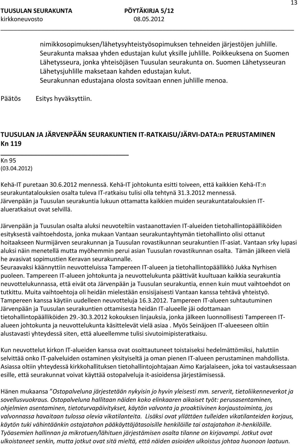 Seurakunnan edustajana olosta sovitaan ennen juhlille menoa. TUUSULAN JA JÄRVENPÄÄN SEURAKUNTIEN IT RATKAISU/JÄRVI DATA:n PERUSTAMINEN Kn 119 Kn 95 (03.04.2012) Kehä IT puretaan 30.6.2012 mennessä.