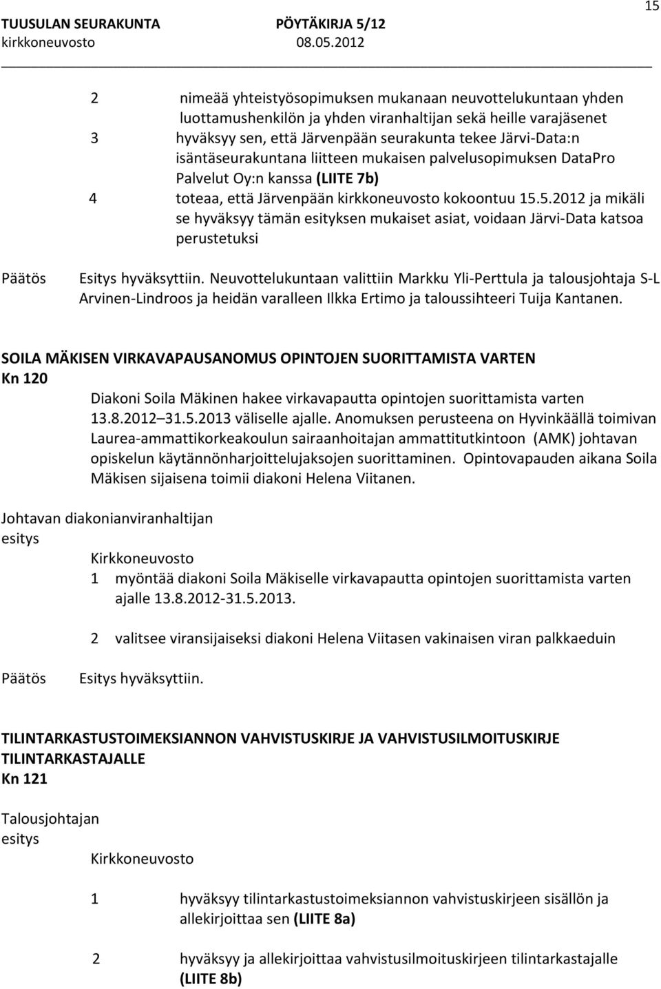 5.2012 ja mikäli se hyväksyy tämän esityksen mukaiset asiat, voidaan Järvi Data katsoa perustetuksi Neuvottelukuntaan valittiin Markku Yli Perttula ja talousjohtaja S L Arvinen Lindroos ja heidän