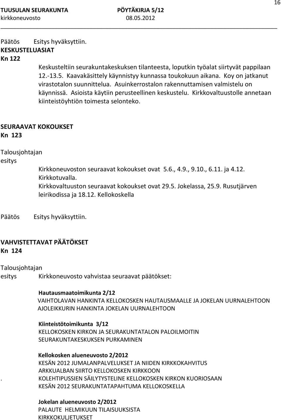 Kirkkovaltuustolle annetaan kiinteistöyhtiön toimesta selonteko. SEURAAVAT KOKOUKSET Kn 123 n seuraavat kokoukset ovat 5.6., 4.9., 9.10., 6.11. ja 4.12. Kirkkotuvalla.